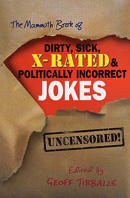 The Mammoth Book of Dirty, Sick, X-Rated and Politically Incorrect Jokes - Tibballs, Geoff