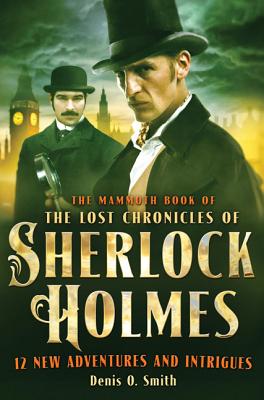 The Mammoth Book of the Lost Chronicles of Sherlock Holmes - Smith, Denis O