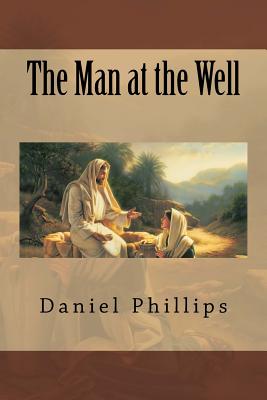 The Man at the Well - Phillips, Daniel