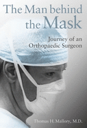 The Man Behind the Mask: Journey of an Orthopaedic Surgeon Volume 1