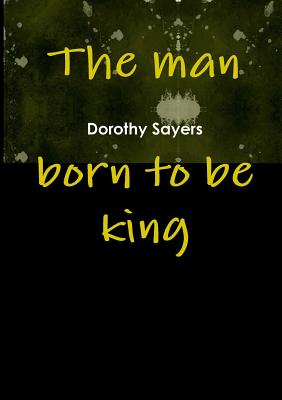 The Man Born to Be King - Sayers, Dorothy L