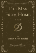 The Man from Home: A Novel (Classic Reprint)