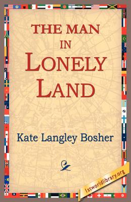 The Man in Lonely Land - Bosher, Kate Langley, and 1stworld Library (Editor)