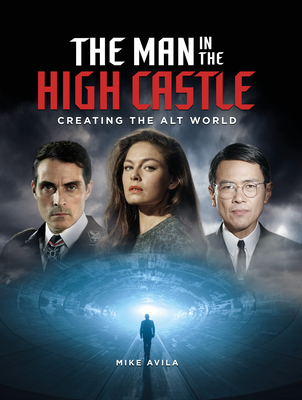 The Man in the High Castle: Creating the Alt World - Avila, Mike