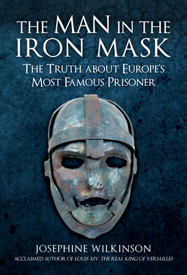 The Man in the Iron Mask: The Truth about Europe's Most Famous Prisoner - Wilkinson, Josephine