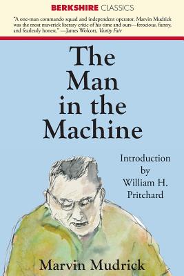 The Man in the Machine - Mudrick, Marvin, and Pritchard, William H (Introduction by)