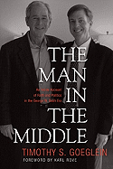 The Man in the Middle: An Inside Account of Faith and Politics in the George W. Bush Era: An Inside Account of Faith and Politics in the George W. Bush Era
