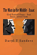 The Man in the Middle - Isaac: God Hated Esau - But Isaac Loved Him