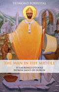 The Man in the Middle: St Laurence O'Toole, Patron Saint of Dublin