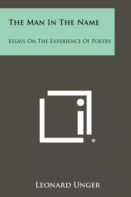 The Man in the Name: Essays on the Experience of Poetry - Unger, Leonard