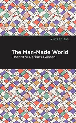 The Man-Made World - Gilman, Charlotte Perkins, and Editions, Mint (Contributions by)
