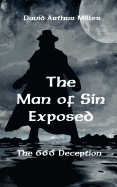 The Man of Sin Exposed: The 666 Deception - Miller, David Arthur