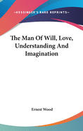 The Man of Will, Love, Understanding and Imagination