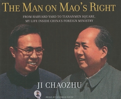 The Man on Mao's Right: From Harvard Yard to Tiananmen Square, My Life Inside China's Foreign Ministry - Chaozhu, Ji, and Dietz, Norman (Narrator)