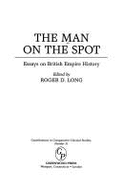 The Man on the Spot: Essays on British Empire History - Ph D, Roger D Long