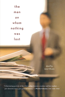 The Man on Whom Nothing Was Lost: The Grand Strategy of Charles Hill - Worthen, Molly