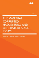 The Man That Corrupted Hadleyburg, and Other Stories and Essays