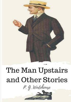 The Man Upstairs and Other Stories - Wodehouse, P G