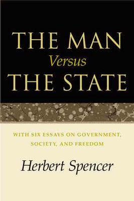 The Man Versus the State: With Six Essays on Government, Society, and Freedom - Spencer, Herbert