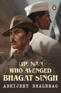 The Man Who Avenged Bhagat Singh