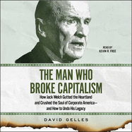 The Man Who Broke Capitalism: How Jack Welch Gutted the Heartland and Crushed the Soul of Corporate America--And How to Undo His Legacy