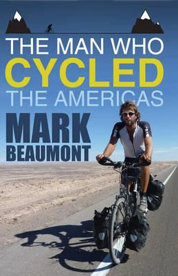 The Man Who Cycled the Americas - Beaumont, Mark