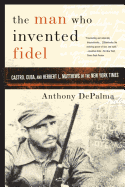 The Man Who Invented Fidel: Castro, Cuba, and Herbert L. Matthews of the New York Times