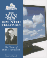 The Man Who Invented Television: The Genius of Philo T. Farnsworth