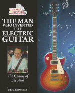 The Man Who Invented the Electric Guitar: The Genius of Les Paul