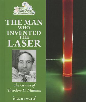 The Man Who Invented the Laser: The Genius of Theodore H. Maiman - Wyckoff, Edwin Brit