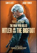 The Man Who Killed Hitler and then the Bigfoot