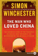 The Man Who Loved China: The Fantastic Story of the Eccentric Scientist Who Unlocked the Mysteries of the Middle Kingdom - Winchester, Simon