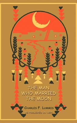 The Man Who Married the Moon - Lummis, Charles F
