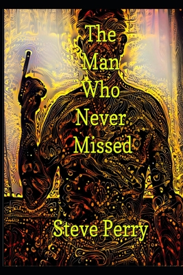 The Man Who Never Missed - Perry, Steve