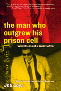 The Man Who Outgrew His Prison Cell: Confessions of a Bank Robber