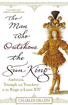 The Man Who Outshone the Sun King - Drazin, Charles