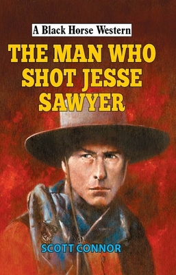 The Man Who Shot Jesse Sawyer - Connor, Scott