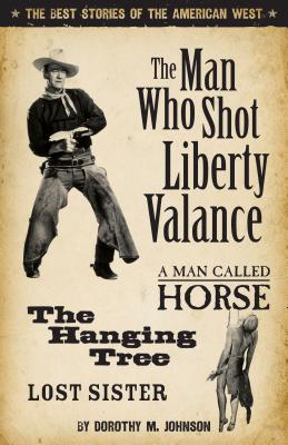 The Man Who Shot Liberty Valance: The Best Stories of the American West - Johnson, Dorothy