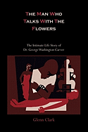 The Man Who Talks with the Flowers-The Intimate Life Story of Dr. George Washington Carver