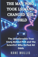 The Man Who Took LSD and Changed the World: The Unbelievable True Story Behind PCR and the Scientist Who Defied All Odds