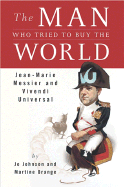 The Man Who Tried to Buy the World: Jean-Marie Messier and Vivendi Universal