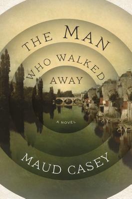 The Man Who Walked Away: A Novel - Casey, Maud