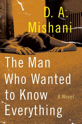 The Man Who Wanted to Know Everything - Mishani, D A