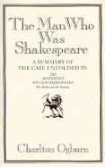 The Man Who Was Shakespeare: A Summary of the Case Unfolded in the Mysterious William Shakespeare, the Myth and the Reality - Ogburn, Charlton