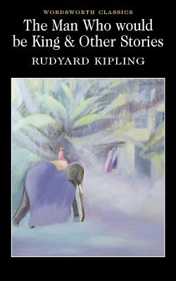 The Man Who Would Be King & Other Stories - Kipling, Rudyard, and Watts, Cedric, Professor, M.A., Ph.D. (Introduction by), and Carabine, Keith, Dr. (Series edited by)