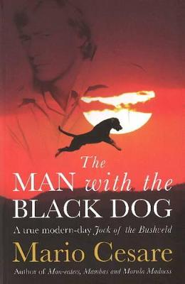 The man with the black dog: A true modern-day Jock of the Bushveld - Cesare, Mario