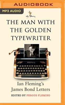 The Man with the Golden Typewriter: Ian Fleming's James Bond Letters - Fleming, Ian, and Fleming, Fergus, and Rhind-Tutt, Julian (Read by)