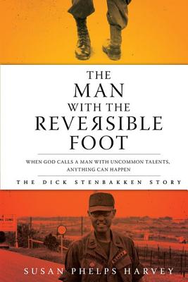 The Man with the Reversible Foot: The Dick Stenbakken Story - Harvey, Susan Phelps