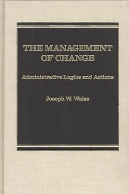 The Management of Change: Administrative Logistics and Actions - Weiss, Joseph W