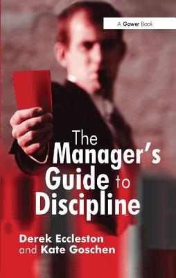 The Manager's Guide to Discipline - Eccleston, Derek, and Goschen, Kate